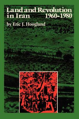 Land and Revolution in Iran, 1960-1980 by Eric J. Hooglund