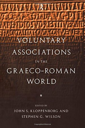 Voluntary Associations in the Graeco-Roman World by Stephen G. Wilson, John S. Kloppenborg