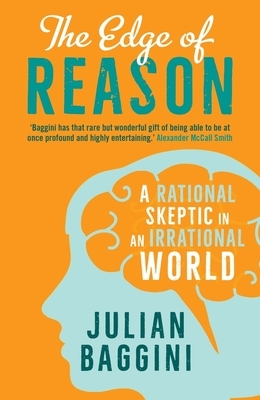 The Edge of Reason: A Rational Skeptic in an Irrational World by Julian Baggini