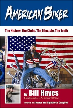 American Biker: The History, The Clubs, The Lifestyle, The Truth by Bill Hayes