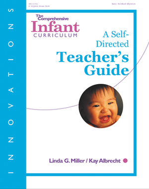 The Comprehensive Infant Curriculum: A Self-Directed Teacher's Guide by Linda Miller, Kay Albrecht