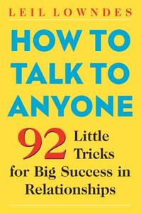 How to Talk to Anyone: 92 Little Tricks for Big Success in Relationships by Leil Lowndes