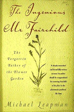 The Ingenious Mr Fairchild: The Forgotten Father of the Flower Garden by Michael Leapman