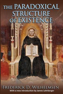 The Paradoxical Structure of Existence by Frederick D. Wilhelmsen