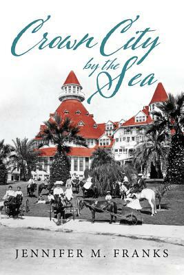 Crown City by the Sea: Coronado 1885-1900 by Jennifer M. Franks