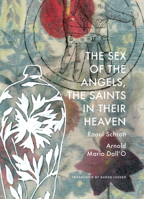 The Sex of the Angels, the Saints in Their Heaven: A Breviary by Raoul Schrott