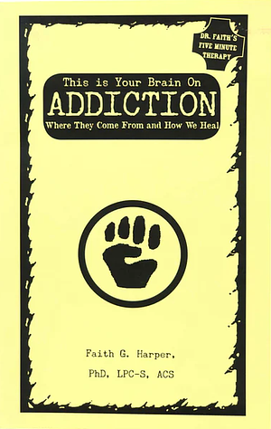 This Is Your Brain on Addiction by Faith G. Harper