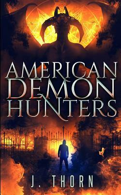 American Demon Hunters: An Urban Fantasy Supernatural Thriller by J. Thorn