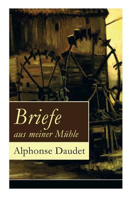 Briefe aus meiner Mühle by Alphonse Daudet, H. Th Kuhne