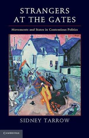 Strangers at the Gates: Movements and States in Contentious Politics by Sidney Tarrow