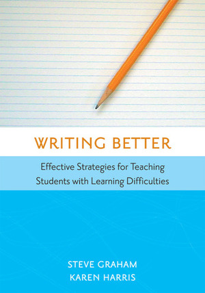 Writing Better: Effective Strategies for Teaching Students with Learning Difficulties by Karen R. Harris, Steve Graham