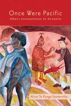Once Were Pacific: Maori Connections to Oceania by Alice Te Punga Somerville