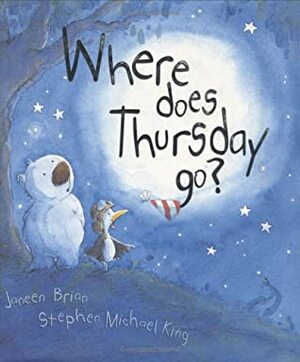 Where Does Thursday Go? by Stephen Michael King, Janeen Brian