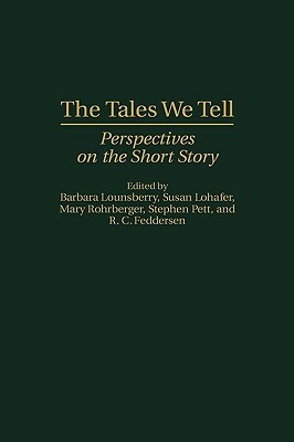 The Tales We Tell: Perspectives on the Short Story by Susan Lohafer, Barbara Lounsberry, Rick Feddersen