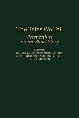 The Tales We Tell: Perspectives on the Short Story by Barbara Lounsberry, Susan Lohafer, Rick Feddersen