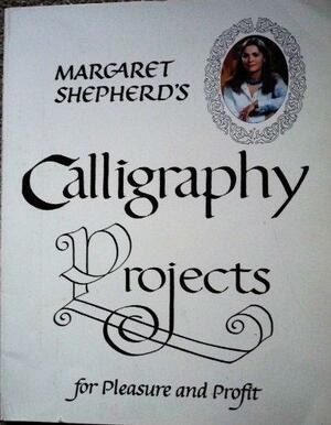 Margaret Shepherd's Calligraphy Projects by Margaret Shepherd