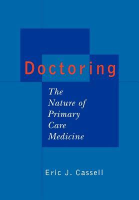 Doctoring: The Nature of Primary Care Medicine by Eric J. Cassell