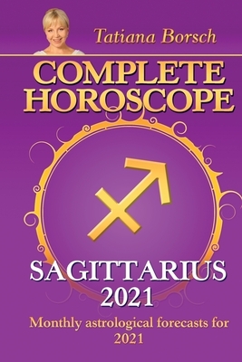 Complete Horoscope SAGITTARIUS 2021: Monthly Astrological Forecasts for 2021 by Tatiana Borsch