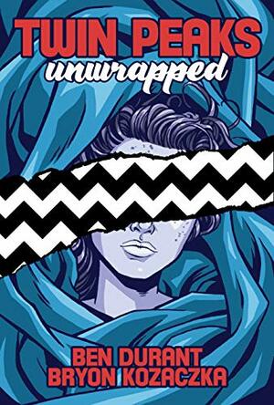 Twin Peaks Unwrapped by Bryon Kozaczka, Scott Ryan, Ben Durant, John Thorne