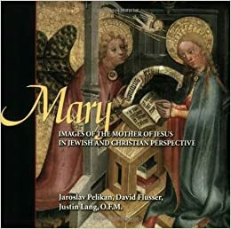 Mary: Images of the Mother of Jesus in Jewish & Christian Perspective by Jaroslav Pelikan, David Flusser, Justin Lang