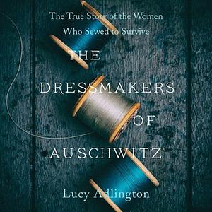 The Dressmakers of Auschwitz by Lucy Adlington