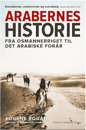 Arabernes historie: fra Osmannerriget til det arabiske forår by Eugene Rogan