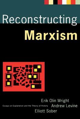 Reconstructing Marxism: Essays on Explanation and the Theory of History by Andrew Levine, Elliott Sober, Erik Olin Wright