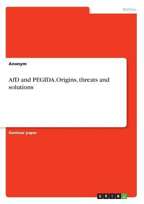 AfD and PEGIDA.Origins, threats and solutions by Anonym