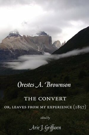 The Convert, Or, Leaves from My Experience: (1857) by Orestes Augustus Brownson