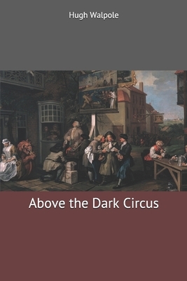 Above the Dark Circus by Hugh Walpole