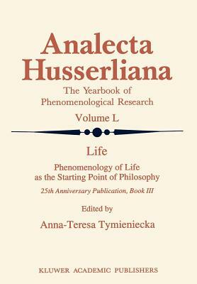 Life Phenomenology of Life as the Starting Point of Philosophy: 25th Anniversary Publication Book III by 