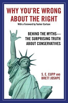 Why You're Wrong About the Right: Behind the Myths: The Surprising Truth About Conservatives by Brett Joshpe, S.E. Cupp
