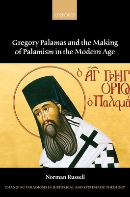 Gregory Palamas and the Making of Palamism in the Modern Age by Norman Russell