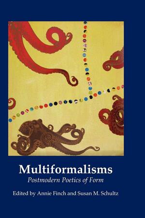 Multiformalisms: Postmodern Poetics of Form by Annie Finch, Susan M. Schultz