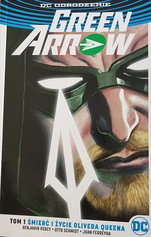 Green Arrow. Tom 1. Śmierć i życie Olivera Queena by Benjamin Percy