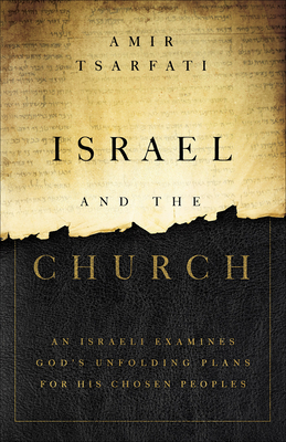 Israel and the Church: An Israeli Examines God's Unfolding Plans for His Chosen Peoples by Amir Tsarfati