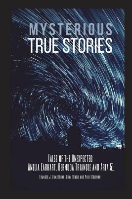 Mysterious True Stories: Tales of the Unexpected - Amelia Earhart, Bermuda Triangle and Area 51 - 3 Books in 1 by Frances J. Armstrong, Phil Coleman, Anna Revell Phile Coleman