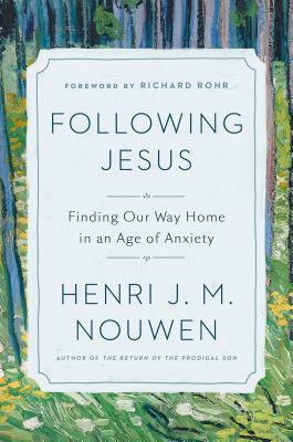 Following Jesus: Finding Our Way Home in an Age of Anxiety by Henri J.M. Nouwen