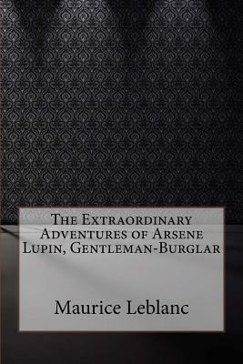 The Extraordinary Adventures of Arsene Lupin, Gentleman-Burglar by Maurice Leblanc