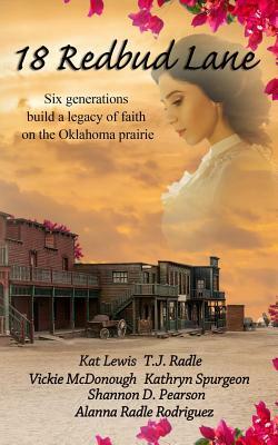 18 Redbud Lane: Six Generations Build a Legacy of Faith on the Oklahoma Prairie by Vickie McDonough, T. J. Radle, Shannon D. Pearson