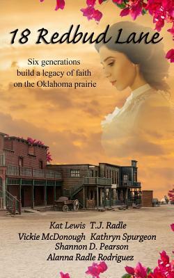 18 Redbud Lane: Six Generations Build a Legacy of Faith on the Oklahoma Prairie by Vickie McDonough, Shannon D. Pearson, T. J. Radle