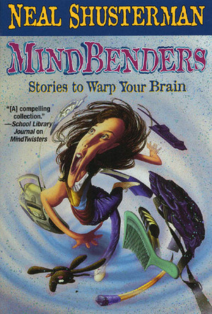 Mindbenders: Stories to Warp Your Brain by Neal Shusterman