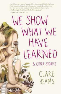 We Show What We Have Learned and Other Stories by Clare Beams