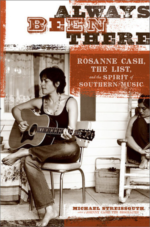 Always Been There: Rosanne Cash, the List, and the Spirit of Southern Music by Michael Streissguth