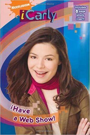 I Have a Web Show! (iCarly) by Nickelodeon Publishing