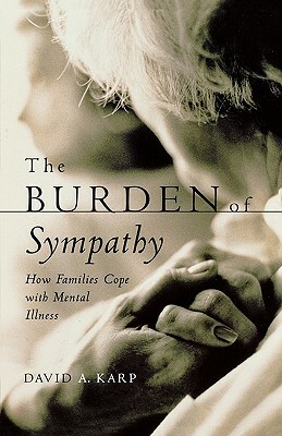 The Burden of Sympathy: How Families Cope with Mental Illness by David A. Karp