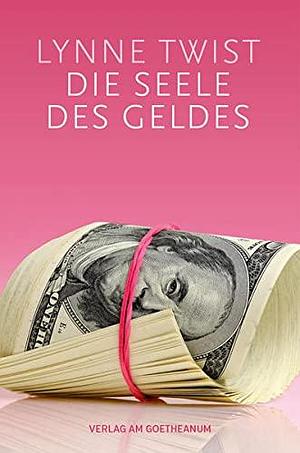 Die Seele des Geldes by Lynne Twist, Lynne Twist