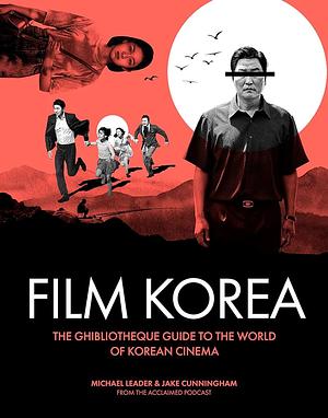 Ghibliotheque Film Korea: The Essential Guide to the Wonderful World of Korean Cinema by Michael Leader, Jake Cunningham