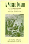 A Noble Death: Suicide And Martyrdom Among Christians And Jews In Antiquity by James D. Tabor, Arthur J. Droge