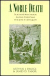 A Noble Death: Suicide And Martyrdom Among Christians And Jews In Antiquity by Arthur J. Droge, James D. Tabor